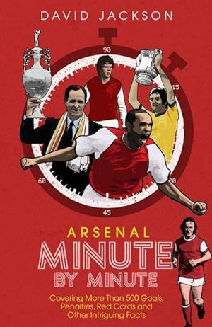 Bild des Verkufers fr Arsenal Fc Minute by Minute : The Gunners' Most Historic Moments zum Verkauf von AHA-BUCH GmbH