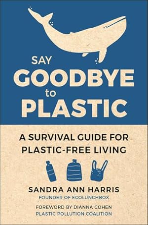 Bild des Verkufers fr Say Goodbye to Plastic: A Survival Guide for Plastic-Free Living zum Verkauf von AHA-BUCH GmbH