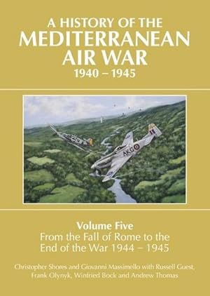 Image du vendeur pour A History of the Mediterranean Air War, 1940-1945 : Volume Five: From the fall of Rome to the end of the war 1944-1945 mis en vente par AHA-BUCH GmbH
