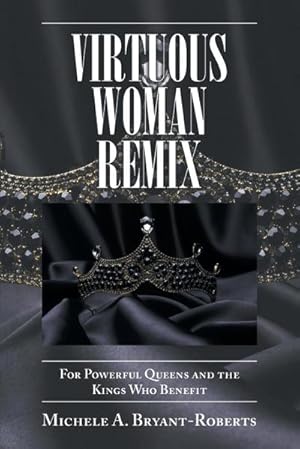 Seller image for Virtuous Woman Remix : For Powerful Queens and the Kings Who Benefit for sale by AHA-BUCH GmbH