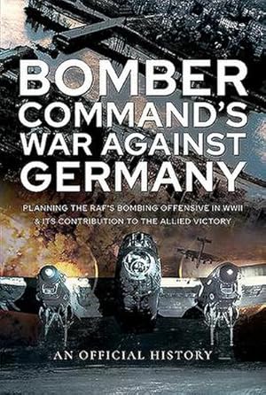 Bild des Verkufers fr Bomber Command's War Against Germany : Planning the RAF's Bombing Offensive in WWII and its Contribution to the Allied Victory zum Verkauf von AHA-BUCH GmbH