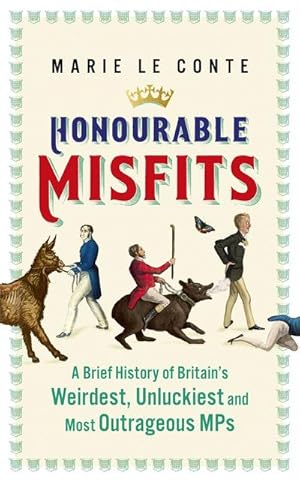 Bild des Verkufers fr Honourable Misfits : A Brief History of Britain's Weirdest, Unluckiest and Most Outrageous MPs zum Verkauf von AHA-BUCH GmbH