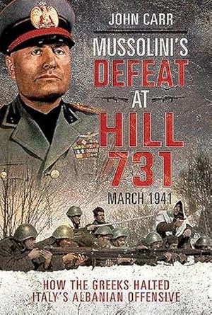 Bild des Verkufers fr Mussolini's Defeat at Hill 731, March 1941 : How the Greeks Halted Italy's Albanian Offensive zum Verkauf von AHA-BUCH GmbH