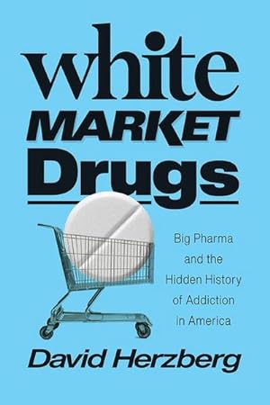 Bild des Verkufers fr White Market Drugs : Big Pharma and the Hidden History of Addiction in America zum Verkauf von AHA-BUCH GmbH