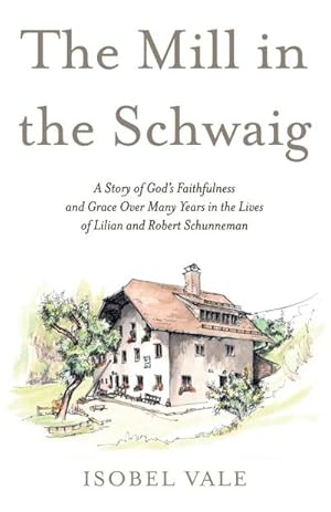 Seller image for The Mill in the Schwaig : A Story of God's Faithfulness and Grace Over Many Years in the Lives of Lilian and Robert Schunneman for sale by AHA-BUCH GmbH