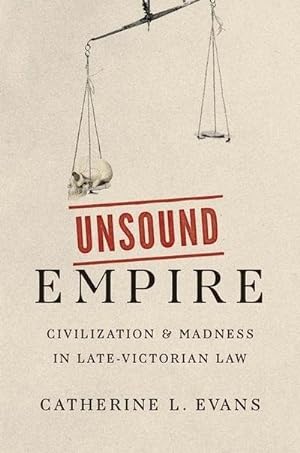Bild des Verkufers fr Unsound Empire : Civilization and Madness in Late-Victorian Law zum Verkauf von AHA-BUCH GmbH