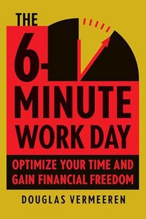 Seller image for The 6-Minute Work Day : An Entrepreneur's Guide to Using the Power of Leverage to Create Abundance and Freedom for sale by AHA-BUCH GmbH