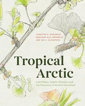 Immagine del venditore per Tropical Arctic : Lost Plants, Future Climates, and the Discovery of Ancient Greenland venduto da AHA-BUCH GmbH