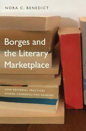 Bild des Verkufers fr Borges and the Literary Marketplace : How Editorial Practices Shaped Cosmopolitan Reading zum Verkauf von AHA-BUCH GmbH