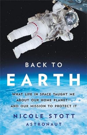 Bild des Verkufers fr Back to Earth : What Life in Space Taught Me about Our Home Planet--And Our Mission to Protect It zum Verkauf von AHA-BUCH GmbH