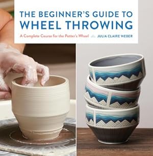 Bild des Verkufers fr The Beginner's Guide to Wheel Throwing : A Complete Course for the Potter's Wheel zum Verkauf von AHA-BUCH GmbH