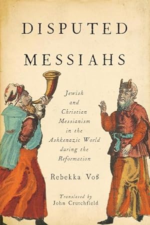 Seller image for Disputed Messiahs : Jewish and Christian Messianism in the Ashkenazic World during the Reformation for sale by AHA-BUCH GmbH