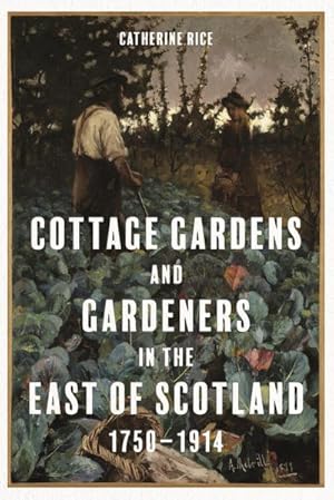 Bild des Verkufers fr Cottage Gardens and Gardeners in the East of Scotland, 1750-1914 zum Verkauf von AHA-BUCH GmbH