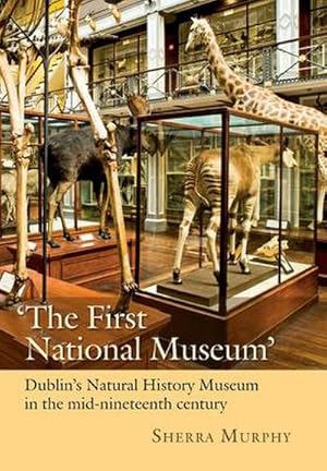 Bild des Verkufers fr The First National Museum : Dublin's Natural History Museum in the mid-nineteenth century zum Verkauf von AHA-BUCH GmbH