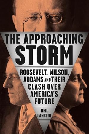 Bild des Verkufers fr The Approaching Storm: Roosevelt, Wilson, Addams, and Their Clash Over America's Future zum Verkauf von AHA-BUCH GmbH