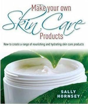 Imagen del vendedor de Make Your Own Skin Care Products : How to Create a Range of Nourishing and Hydrating Skin Care Products a la venta por AHA-BUCH GmbH