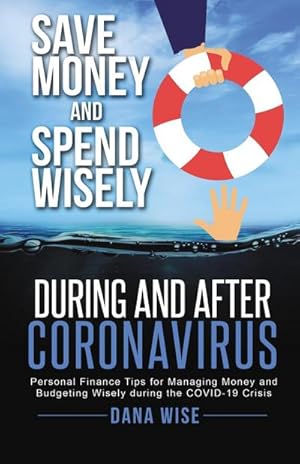 Bild des Verkufers fr Save Money and Spend Wisely During and After Coronavirus : Personal Finance Tips for Managing Money and Budgeting Wisely During the COVID-19 Crisis zum Verkauf von AHA-BUCH GmbH