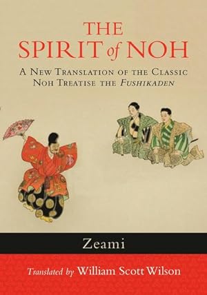 Bild des Verkufers fr The Spirit of Noh : A New Translation of the Classic Noh Treatise the Fushikaden zum Verkauf von AHA-BUCH GmbH