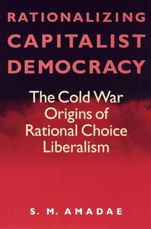 Bild des Verkufers fr Rationalizing Capitalist Democracy : The Cold War Origins of Rational Choice Liberalism zum Verkauf von AHA-BUCH GmbH