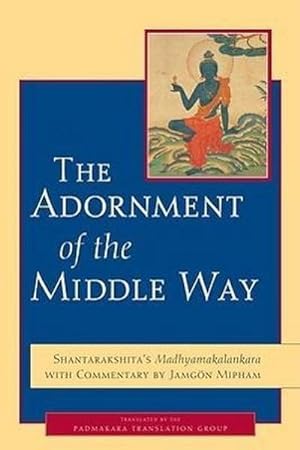 Bild des Verkufers fr The Adornment of the Middle Way : Shantarakshita's Madhyamakalankara with Commentary by Jamgon Mipham zum Verkauf von AHA-BUCH GmbH