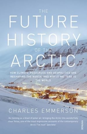 Imagen del vendedor de The Future History of the Arctic : How Climate, Resources and Geopolitics are Reshaping the North and Why it Matters to the World a la venta por AHA-BUCH GmbH