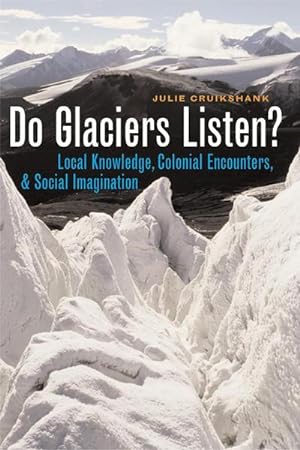 Bild des Verkufers fr Do Glaciers Listen? : Local Knowledge, Colonial Encounters, and Social Imagination zum Verkauf von AHA-BUCH GmbH