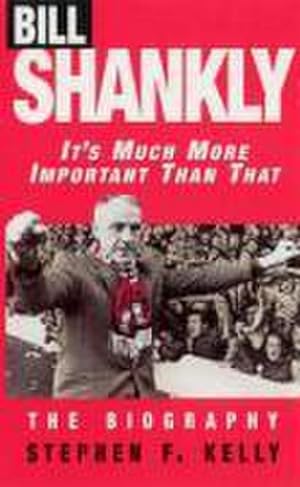 Seller image for Bill Shankly: It's Much More Important Than That : The Biography for sale by AHA-BUCH GmbH