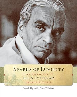 Seller image for Sparks of Divinity: The Teachings of B. K. S. Iyengar for sale by AHA-BUCH GmbH