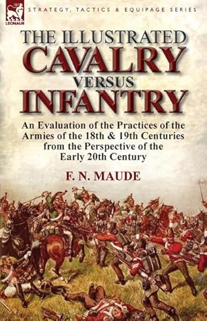 Seller image for The Illustrated Cavalry Versus Infantry : An Evaluation of the Practices of the Armies of the 18th & 19th Centuries from the Perspective of the Early 2 for sale by AHA-BUCH GmbH