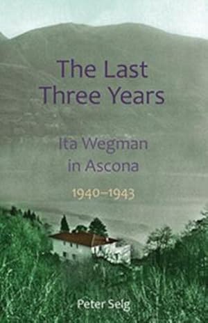 Bild des Verkufers fr The Last Three Years : Ita Wegman in Ascona, 1940-1943 zum Verkauf von AHA-BUCH GmbH