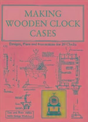 Imagen del vendedor de Making Wooden Clock Cases : Designs, Plans and Instructions for 20 Clocks a la venta por AHA-BUCH GmbH