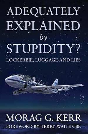 Seller image for Adequately Explained by Stupidity? : Lockerbie, Luggage and Lies for sale by AHA-BUCH GmbH
