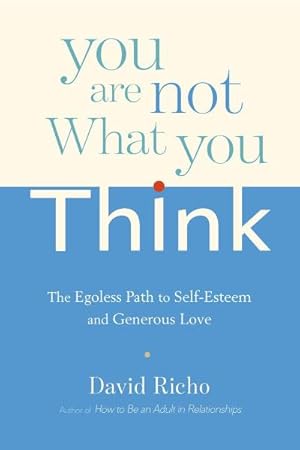 Bild des Verkufers fr You Are Not What You Think : The Egoless Path to Self-Esteem and Generous Love zum Verkauf von AHA-BUCH GmbH