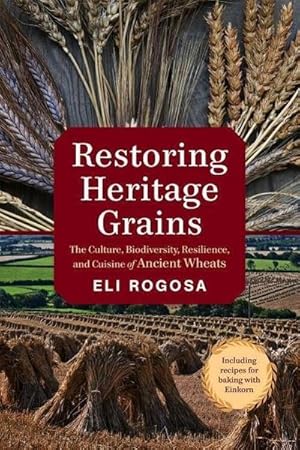 Seller image for Restoring Heritage Grains : The Culture, Biodiversity, Resilience, and Cuisine of Ancient Wheats for sale by AHA-BUCH GmbH