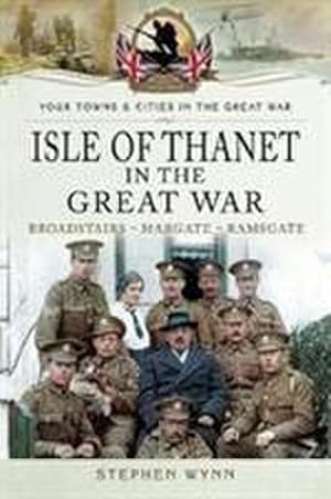 Bild des Verkufers fr Isle of Thanet in the Great War : Margate Broadstairs Ramsgate zum Verkauf von AHA-BUCH GmbH