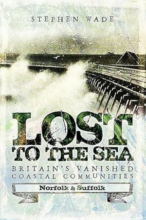 Bild des Verkufers fr Lost to the Sea : Britain's Vanished Coastal Communities: Norfolk and Suffolk zum Verkauf von AHA-BUCH GmbH