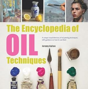 Bild des Verkufers fr The Encyclopedia of Oil Techniques : A unique visual directory of oil painting techniques, with guidance on how to use them zum Verkauf von AHA-BUCH GmbH