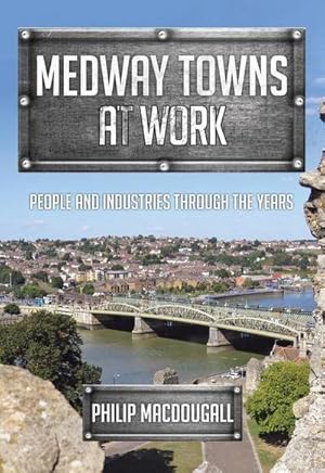 Bild des Verkufers fr Medway Towns at Work : People and Industries Through the Years zum Verkauf von AHA-BUCH GmbH