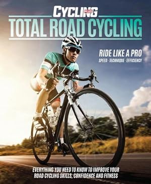 Bild des Verkufers fr Total Road Cycling : Everything you need to know to improve your road cycling skills, confidence and fitness zum Verkauf von AHA-BUCH GmbH