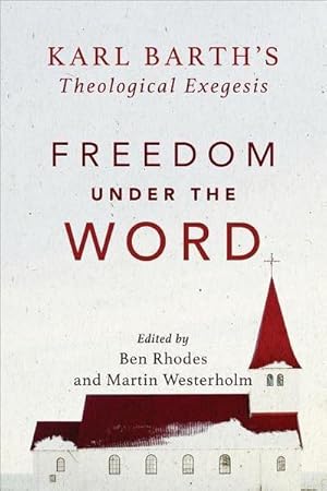 Bild des Verkufers fr Freedom under the Word - Karl Barth`s Theological Exegesis : Karl Barth's Theological Exegesis zum Verkauf von AHA-BUCH GmbH