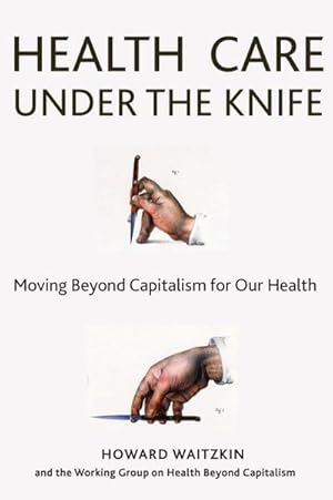 Bild des Verkufers fr Health Care Under the Knife : Moving Beyond Capitalism for Our Health zum Verkauf von AHA-BUCH GmbH