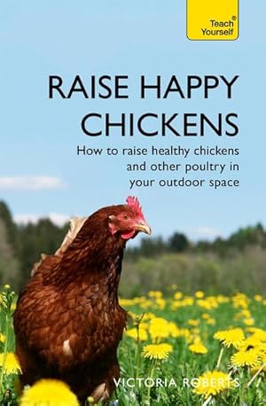 Image du vendeur pour Raise Happy Chickens : How to raise healthy chickens and other poultry in your outdoor space mis en vente par AHA-BUCH GmbH