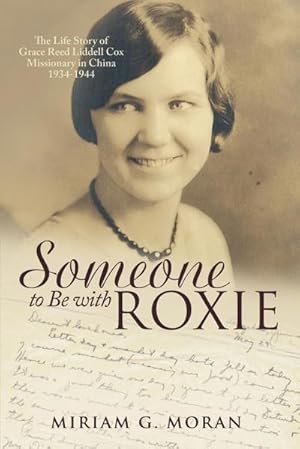 Imagen del vendedor de Someone to Be with Roxie : The Life Story of Grace Reed Liddell Cox Missionary in China 1934-1944 a la venta por AHA-BUCH GmbH