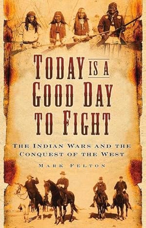 Bild des Verkufers fr Today is a Good Day to Fight : The Indian Wars and the Conquest of the West zum Verkauf von AHA-BUCH GmbH