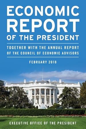 Bild des Verkufers fr Economic Report of the President, February 2018 : Together with the Annual Report of the Council of Economic Advisors zum Verkauf von AHA-BUCH GmbH