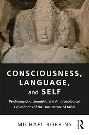 Bild des Verkufers fr Consciousness, Language, and Self : Psychoanalytic, Linguistic, and Anthropological Explorations of the Dual Nature of Mind zum Verkauf von AHA-BUCH GmbH