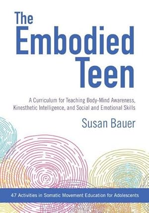 Bild des Verkufers fr The Embodied Teen : A Somatic Curriculum for Teaching Body-Mind Awareness, Kinesthetic Intelligence, and Social and Emotional Skills--50 Activities in Somatic Movement Education zum Verkauf von AHA-BUCH GmbH