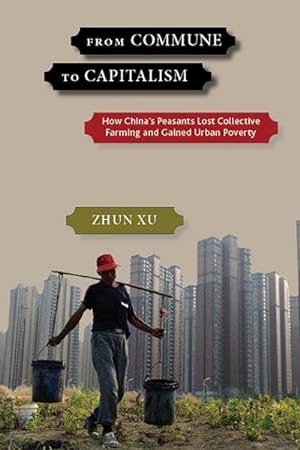 Bild des Verkäufers für From Commune to Capitalism : How Chinaas Peasants Lost Collective Farming and Gained Urban Poverty zum Verkauf von AHA-BUCH GmbH