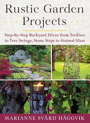 Seller image for Rustic Garden Projects : Step-by-Step Backyard Decor from Trellises to Tree Swings, Stone Steps to Stained Glass for sale by AHA-BUCH GmbH