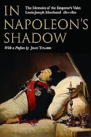 Bild des Verkufers fr In Napoleon's Shadow : The Memoirs of Louis-Joseph Marchand, Valet and Friend of the Emperor 1811-1821 zum Verkauf von AHA-BUCH GmbH